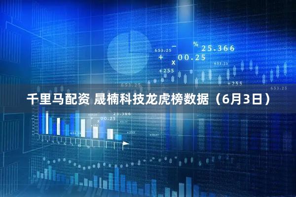 千里马配资 晟楠科技龙虎榜数据（6月3日）